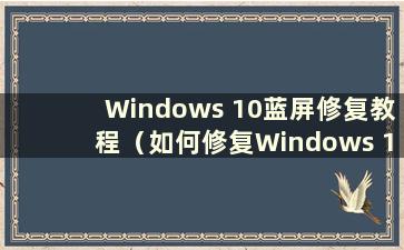 Windows 10蓝屏修复教程（如何修复Windows 10蓝屏）